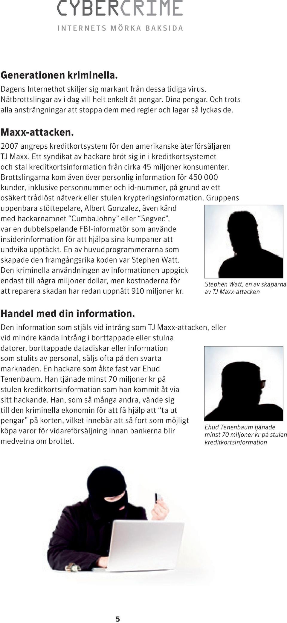 Ett syndikat av hackare bröt sig in i kreditkortsystemet och stal kreditkortsinformation från cirka 45 miljoner konsumenter.