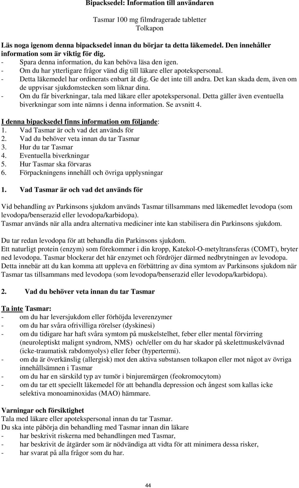 - Detta läkemedel har ordinerats enbart åt dig. Ge det inte till andra. Det kan skada dem, även om de uppvisar sjukdomstecken som liknar dina.