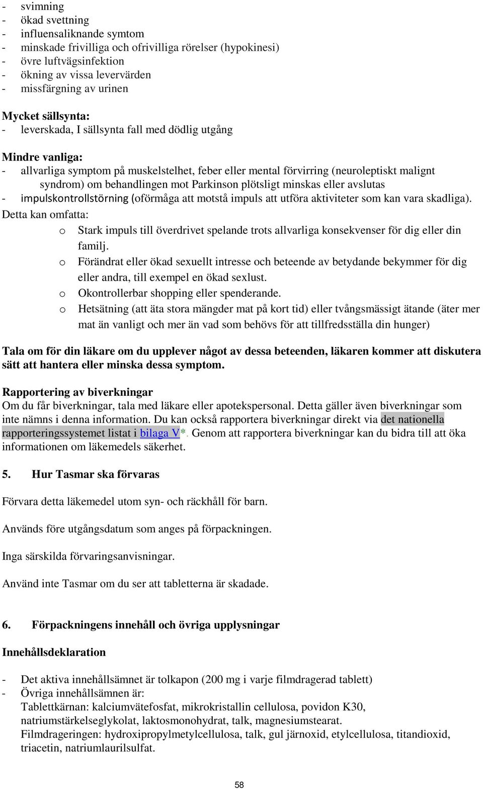 mot Parkinson plötsligt minskas eller avslutas - impulskontrollstörning (oförmåga att motstå impuls att utföra aktiviteter som kan vara skadliga).