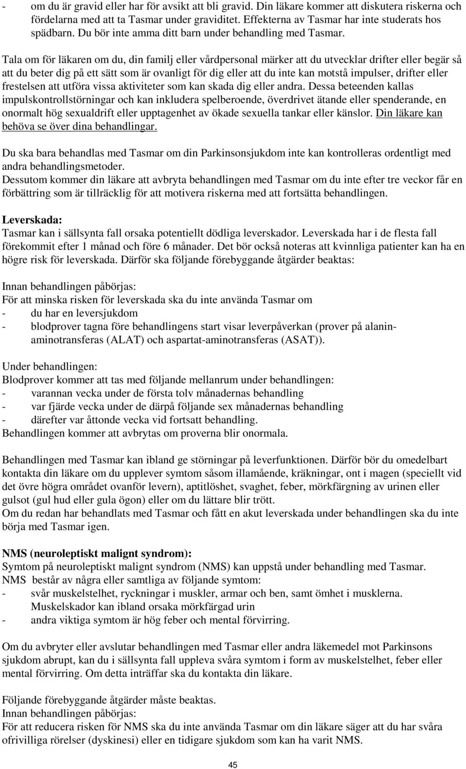 Tala om för läkaren om du, din familj eller vårdpersonal märker att du utvecklar drifter eller begär så att du beter dig på ett sätt som är ovanligt för dig eller att du inte kan motstå impulser,