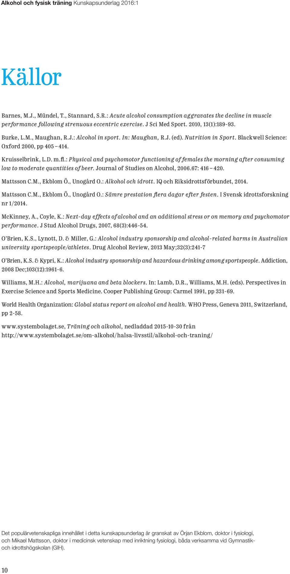 : Physical and psychomotor functioning of females the morning after consuming low to moderate quantities of beer. Journal of Studies on Alcohol, 2006.67: 416 420. Mattsson C.M., Ekblom Ö., Unogård O.