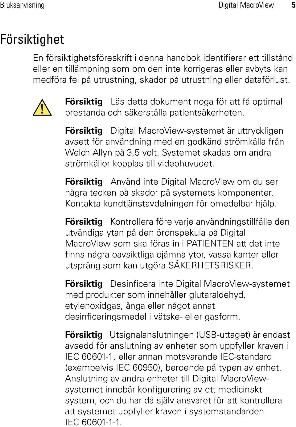 Försiktig Digital MacroView-systemet är uttryckligen avsett för användning med en godkänd strömkälla från Welch Allyn på 3,5 volt. Systemet skadas om andra strömkällor kopplas till videohuvudet.