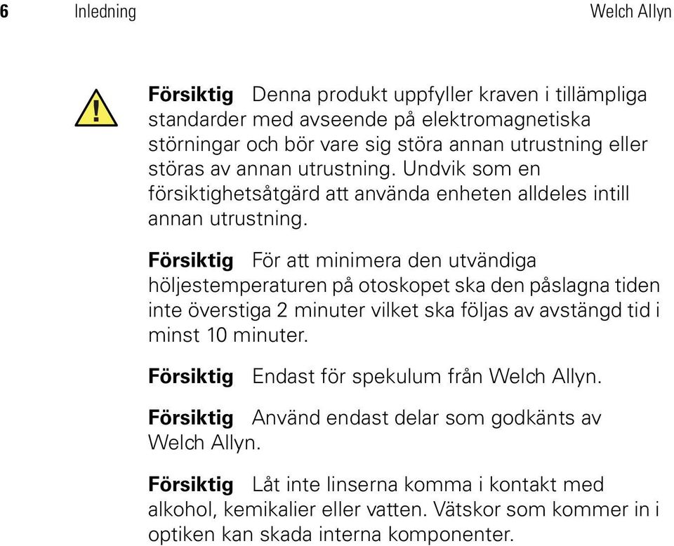 Försiktig För att minimera den utvändiga höljestemperaturen på otoskopet ska den påslagna tiden inte överstiga 2 minuter vilket ska följas av avstängd tid i minst 10 minuter.