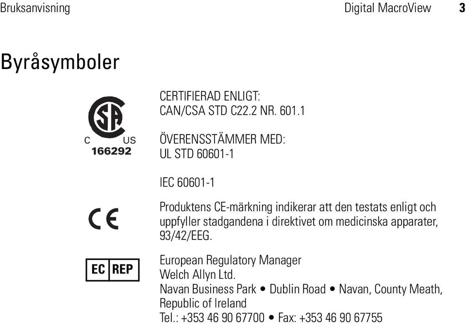 enligt och uppfyller stadgandena i direktivet om medicinska apparater, 93/42/EEG.