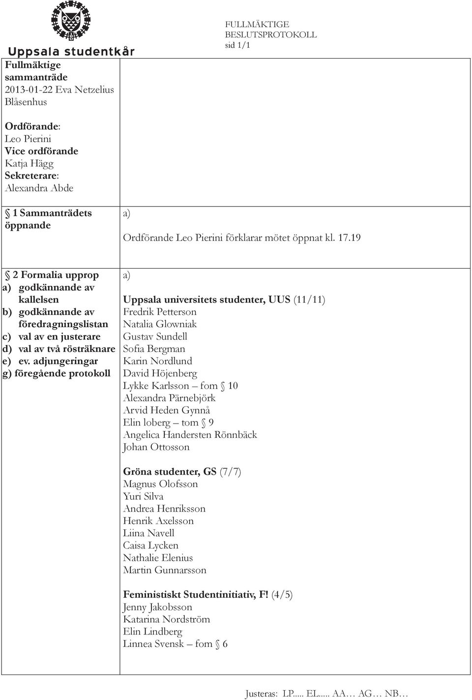 adjungeringar g) föregående protokoll Uppsala universitets studenter, UUS (11/11) Fredrik Petterson Natalia Glowniak Gustav Sundell Sofia Bergman Karin Nordlund David Höjenberg Lykke Karlsson fom 10