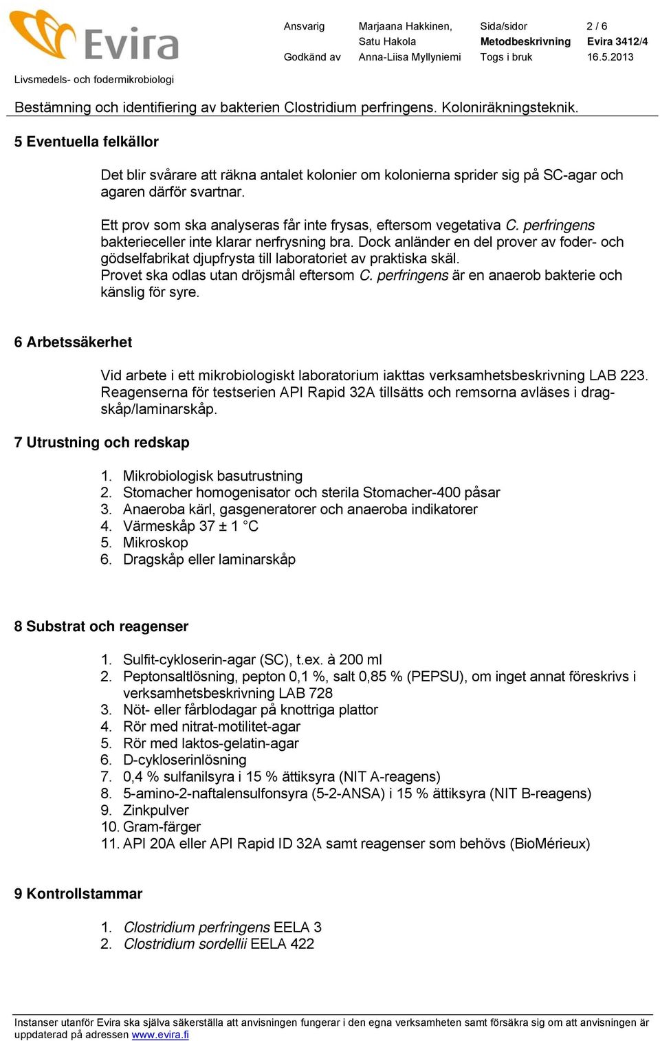 Dock anländer en del prover av foder- och gödselfabrikat djupfrysta till laboratoriet av praktiska skäl. Provet ska odlas utan dröjsmål eftersom C.