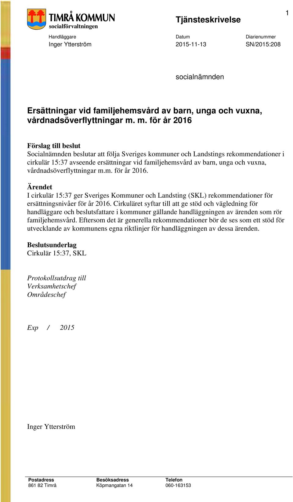 vårdnadsöverflyttnngar m.m. för år 2016. Ärendet I crkulär 15:37 ger Sverges Kommuner Landstng (SKL) rekommendatoner för ersättnngsnvåer för år 2016.