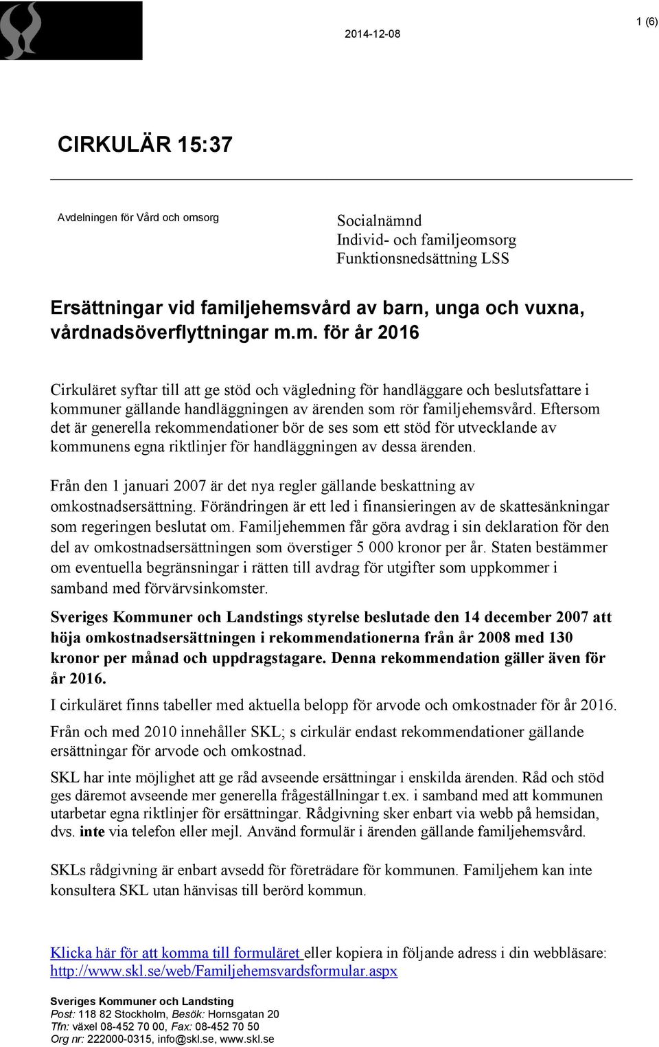 Eftersom det är generella rekommendatoner bör de ses som ett stöd för utvecklande av kommunens egna rktlnjer för handläggnngen av dessa ärenden.