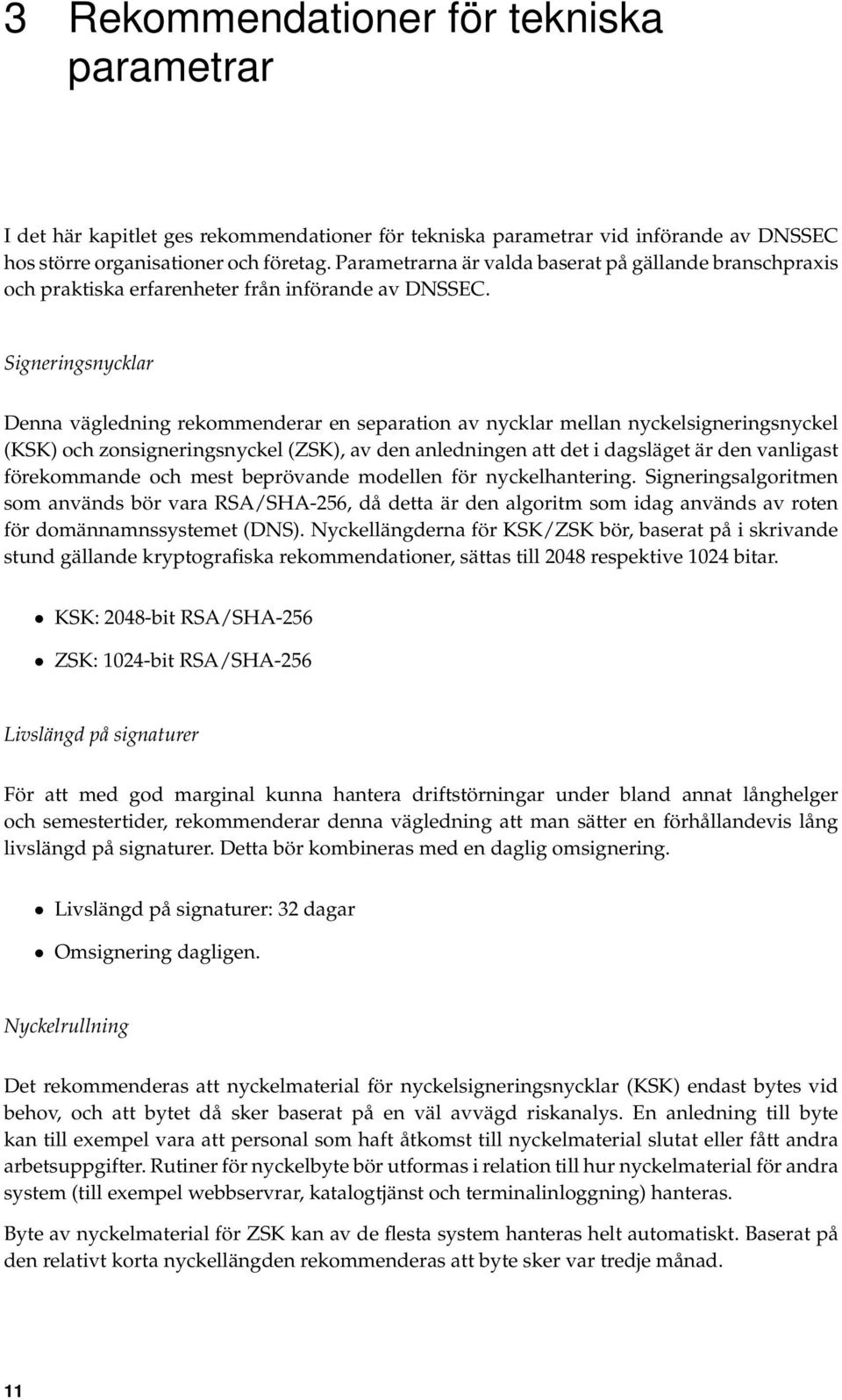 Signeringsnycklar Denna vägledning rekommenderar en separation av nycklar mellan nyckelsigneringsnyckel (KSK) och zonsigneringsnyckel (ZSK), av den anledningen att det i dagsläget är den vanligast