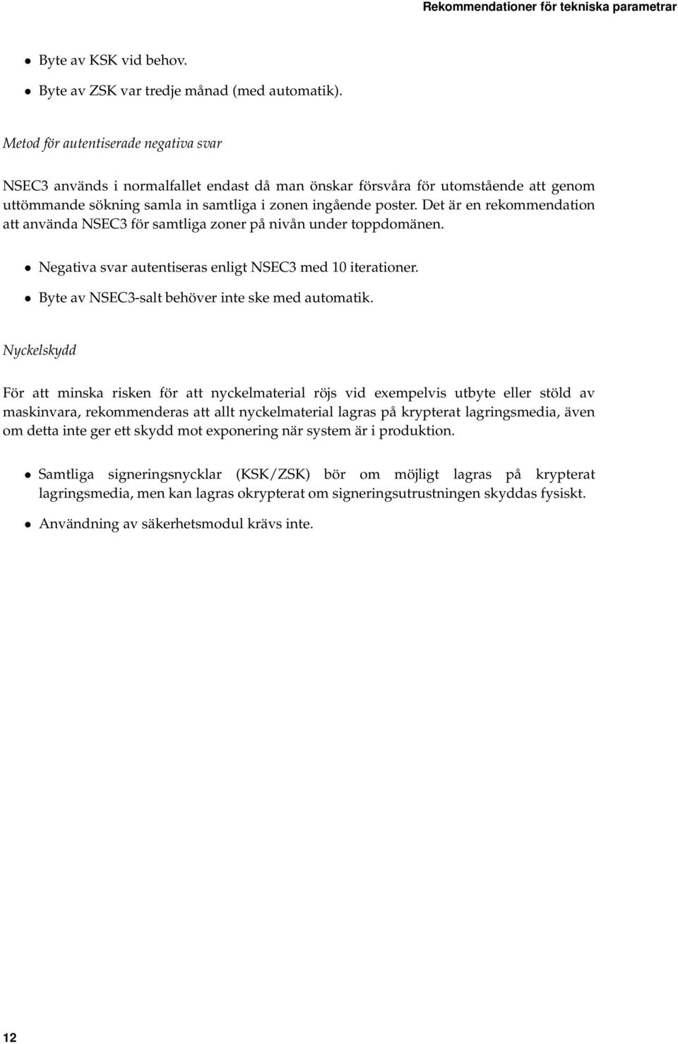 Det är en rekommendation att använda NSEC3 för samtliga zoner på nivån under toppdomänen. Negativa svar autentiseras enligt NSEC3 med 10 iterationer. Byte av NSEC3-salt behöver inte ske med automatik.