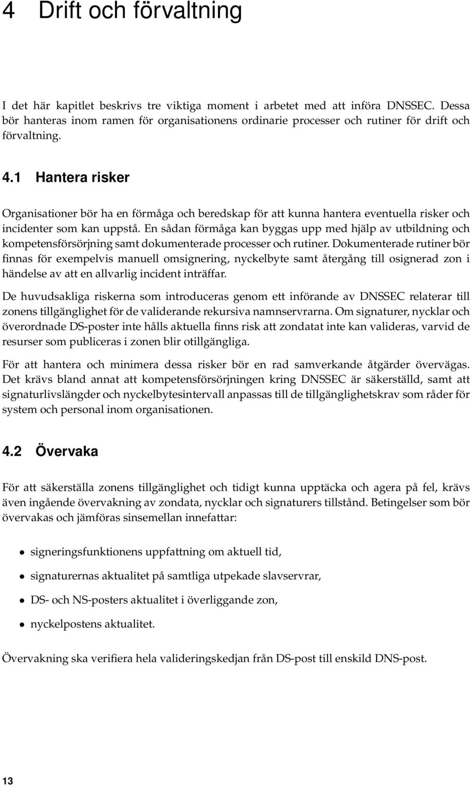 1 Hantera risker Organisationer bör ha en förmåga och beredskap för att kunna hantera eventuella risker och incidenter som kan uppstå.