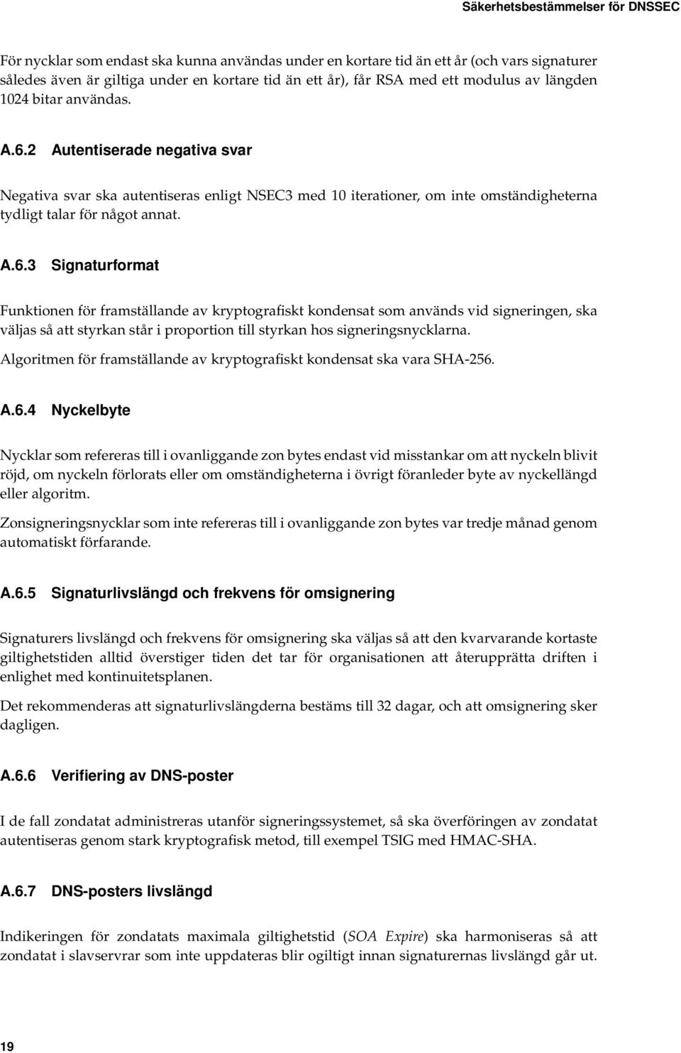 2 Autentiserade negativa svar Negativa svar ska autentiseras enligt NSEC3 med 10 iterationer, om inte omständigheterna tydligt talar för något annat. A.6.