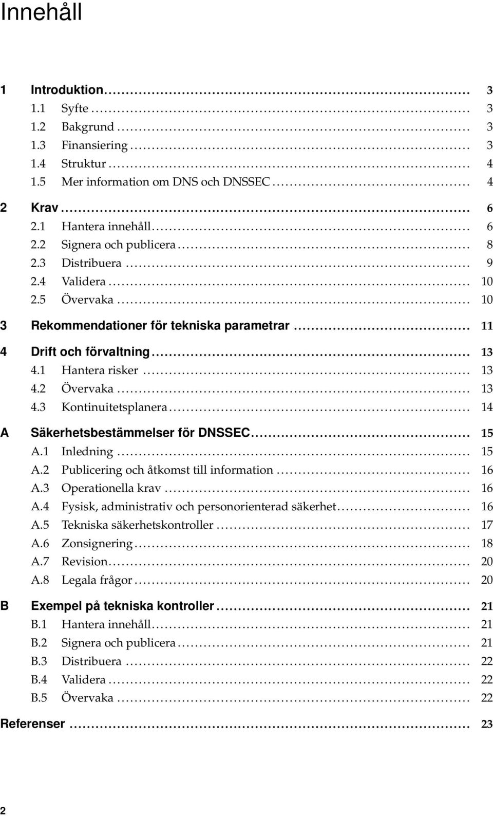 .. 14 A Säkerhetsbestämmelser för DNSSEC... 15 A.1 Inledning... 15 A.2 Publicering och åtkomst till information... 16 A.3 Operationella krav... 16 A.4 Fysisk, administrativ och personorienterad säkerhet.