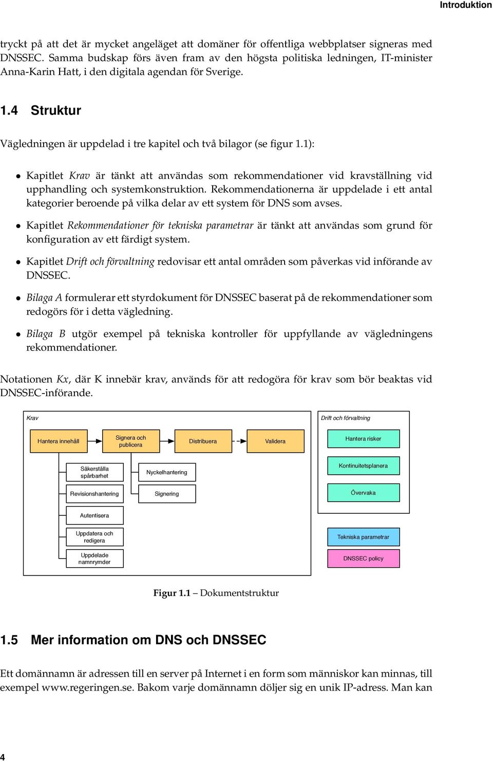 4 Struktur Vägledningen är uppdelad i tre kapitel och två bilagor (se figur 1.1): Kapitlet Krav är tänkt att användas som rekommendationer vid kravställning vid upphandling och systemkonstruktion.