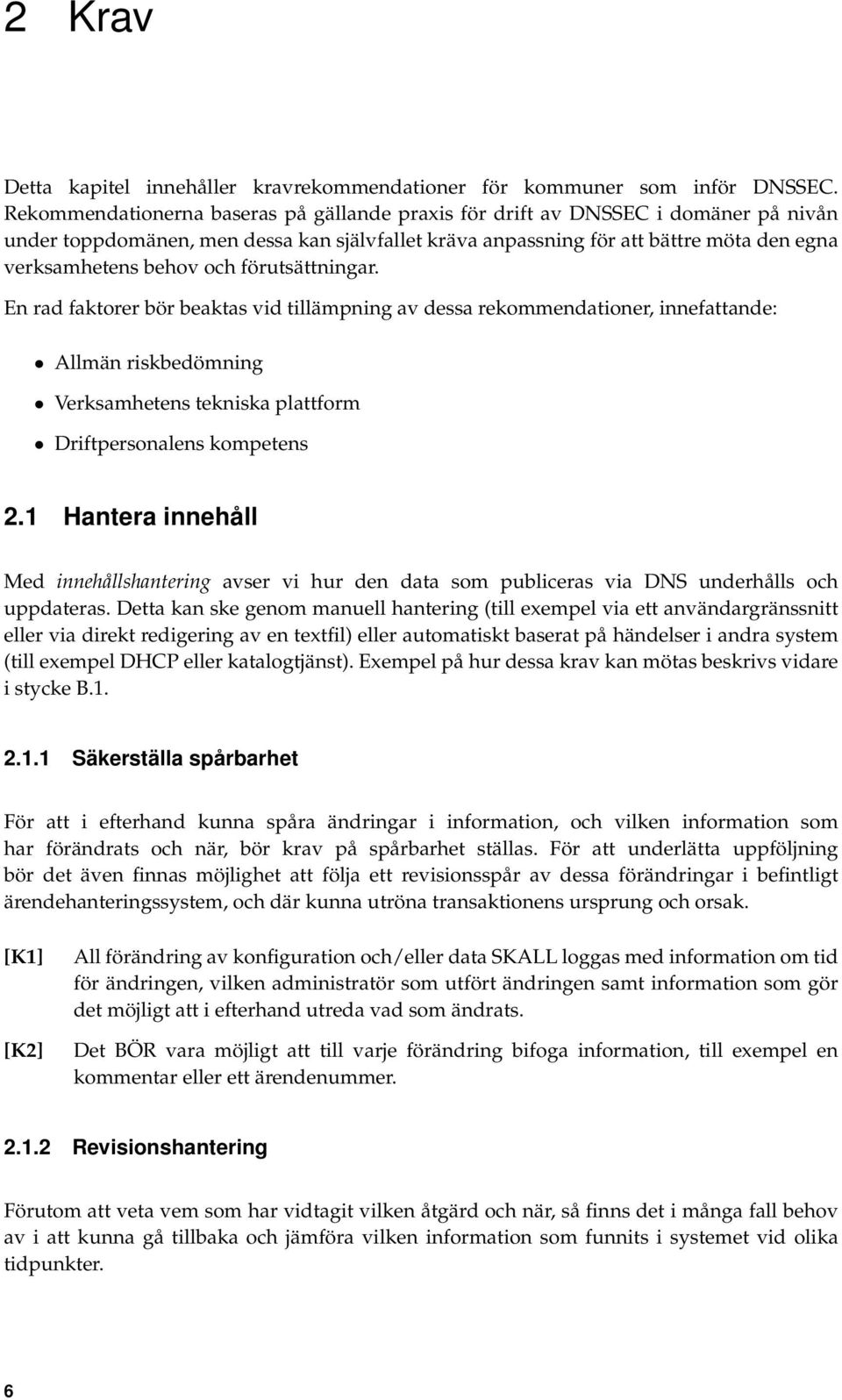 förutsättningar. En rad faktorer bör beaktas vid tillämpning av dessa rekommendationer, innefattande: Allmän riskbedömning Verksamhetens tekniska plattform Driftpersonalens kompetens 2.