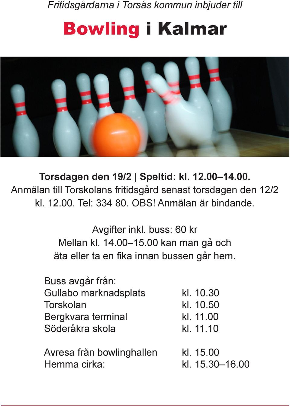 Avgifter inkl. buss: 60 kr Mellan kl. 14.00 15.00 kan man gå och äta eller ta en fika innan bussen går hem.