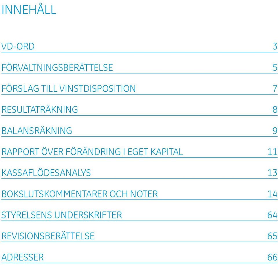 förändring i Eget Kapital 11 Kassaflödesanalys 13