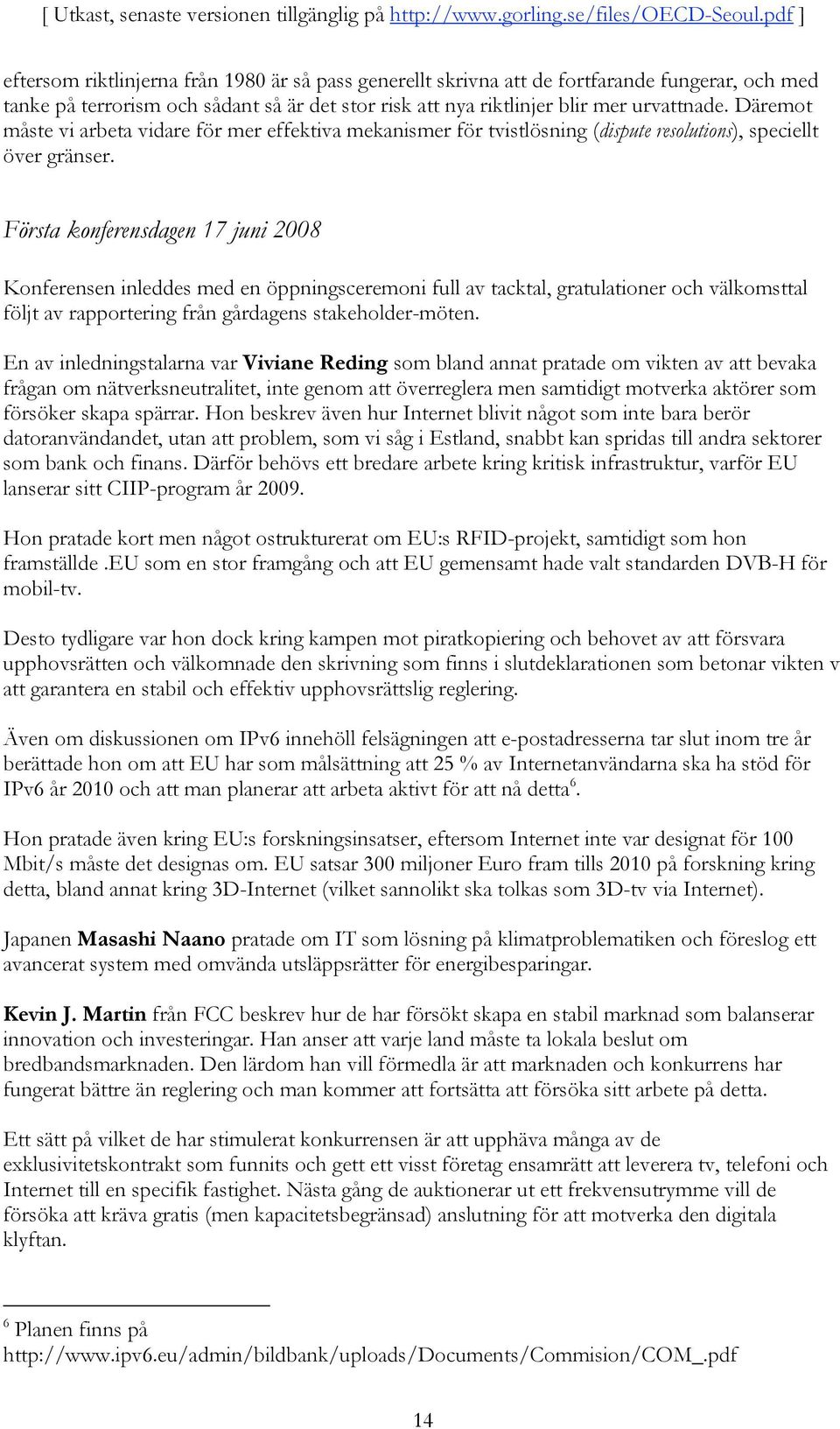 Första konferensdagen 17 juni 2008 Konferensen inleddes med en öppningsceremoni full av tacktal, gratulationer och välkomsttal följt av rapportering från gårdagens stakeholder-möten.