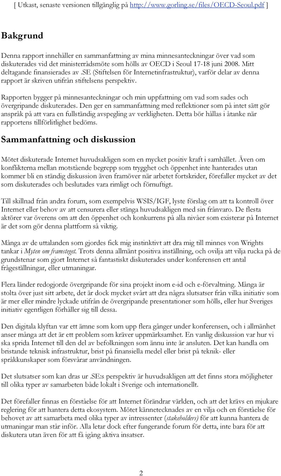 Rapporten bygger på minnesanteckningar och min uppfattning om vad som sades och övergripande diskuterades.