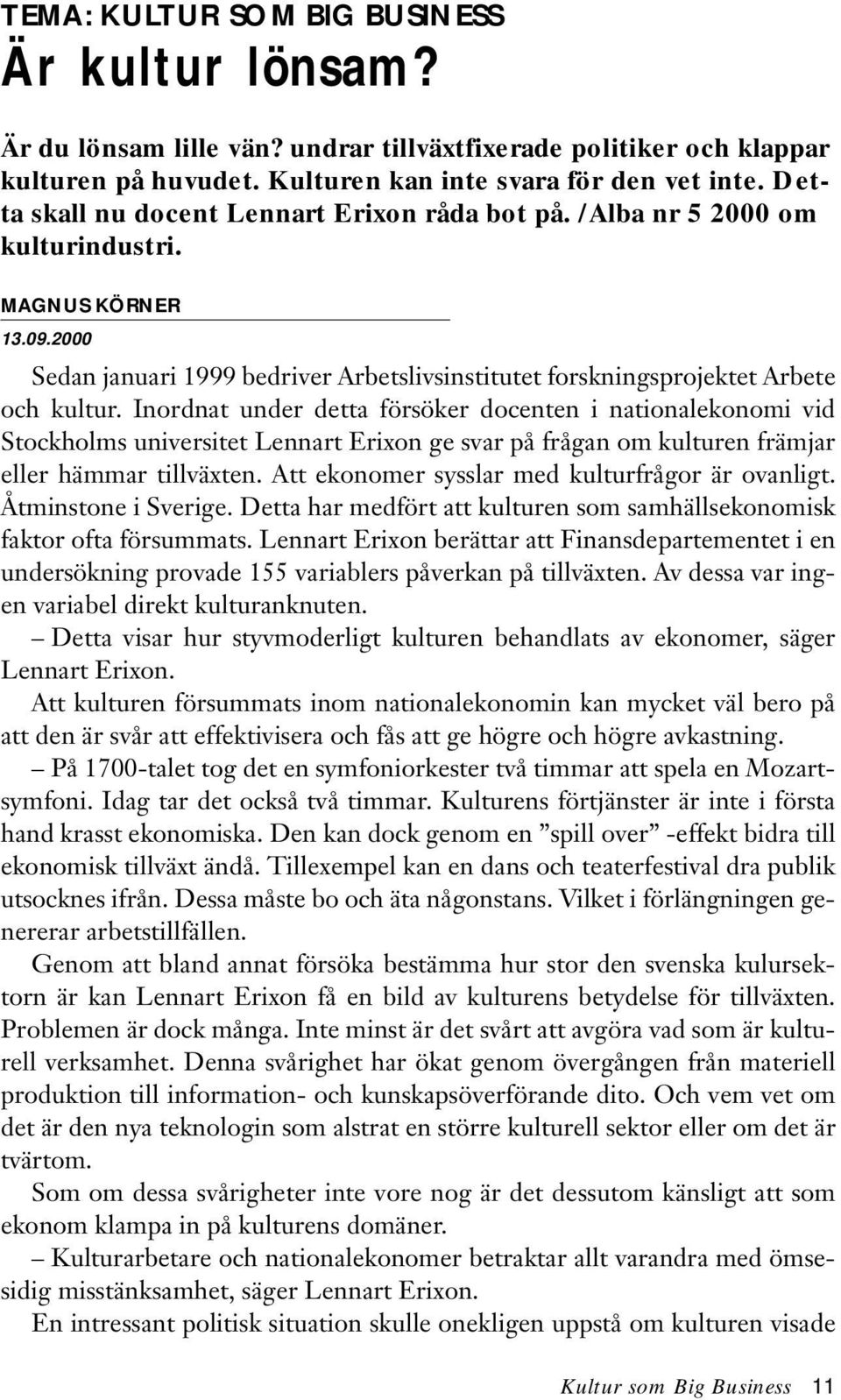 Inordnat under detta försöker docenten i nationalekonomi vid Stockholms universitet Lennart Erixon ge svar på frågan om kulturen främjar eller hämmar tillväxten.