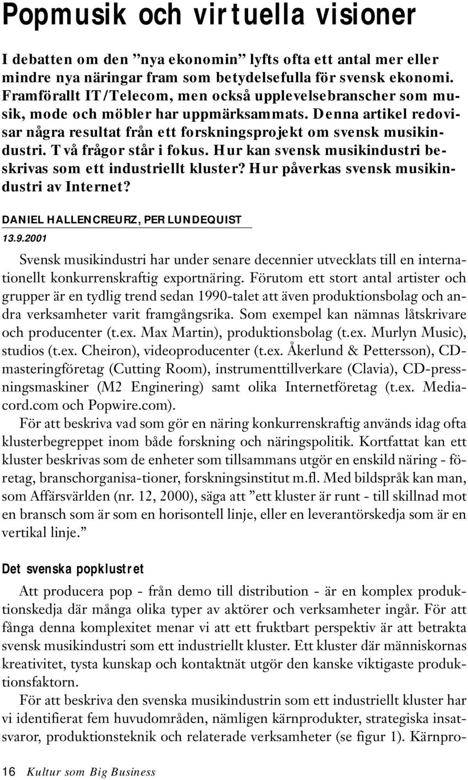 Två frågor står i fokus. Hur kan svensk musikindustri beskrivas som ett industriellt kluster? Hur påverkas svensk musikindustri av Internet? DANIEL HALLENCREURZ, PER LUNDEQUIST 13.9.