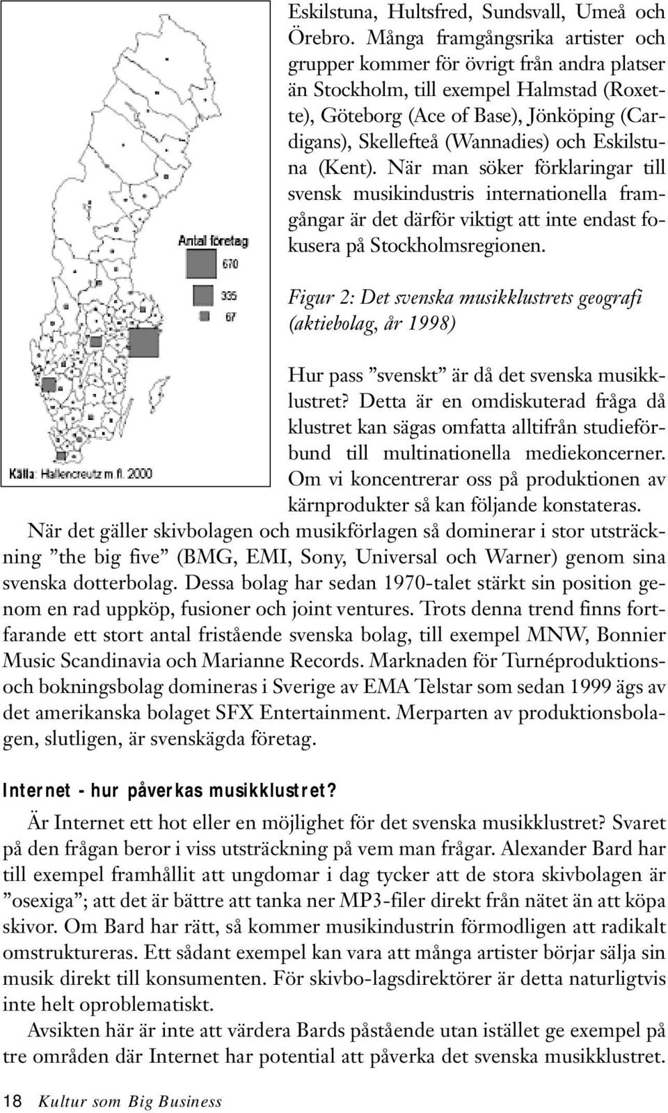 Eskilstuna (Kent). När man söker förklaringar till svensk musikindustris internationella framgångar är det därför viktigt att inte endast fokusera på Stockholmsregionen.