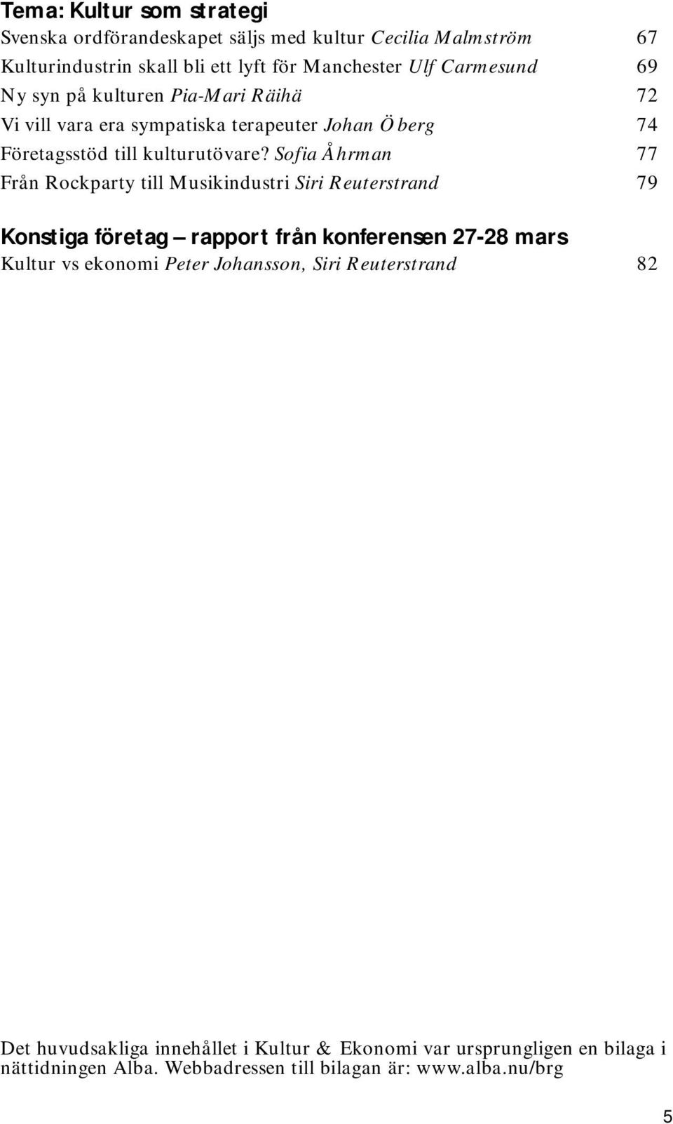 Sofia Åhrman 77 Från Rockparty till Musikindustri Siri Reuterstrand 79 Konstiga företag rapport från konferensen 27-28 mars Kultur vs ekonomi Peter