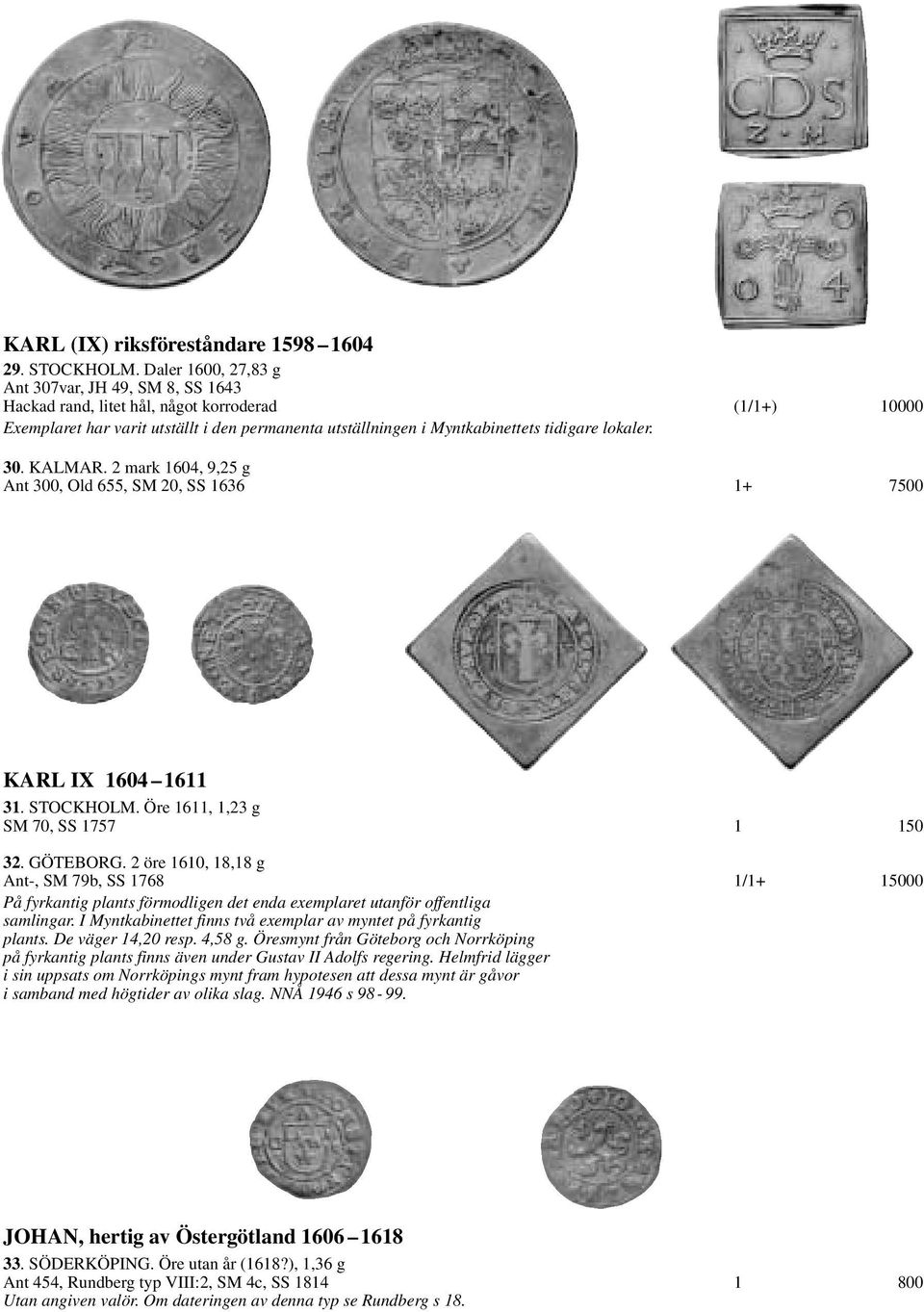 lokaler. 30. KALMAR. 2 mark 1604, 9,25 g Ant 300, Old 655, SM 20, SS 1636 1+ 7500 KARL IX 1604 1611 31. STOCKHOLM. Öre 1611, 1,23 g SM 70, SS 1757 1 150 32. GÖTEBORG.