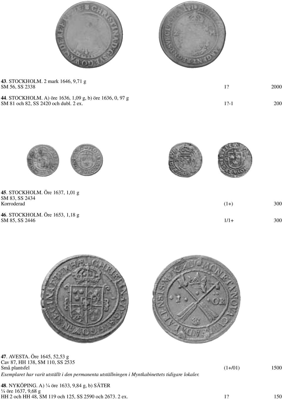 Öre 1645, 52,53 g Cav 87, HH 138, SM 110, SS 2535 Små plantsfel (1+/01) 1500 Exemplaret har varit utställt i den permanenta utställningen i