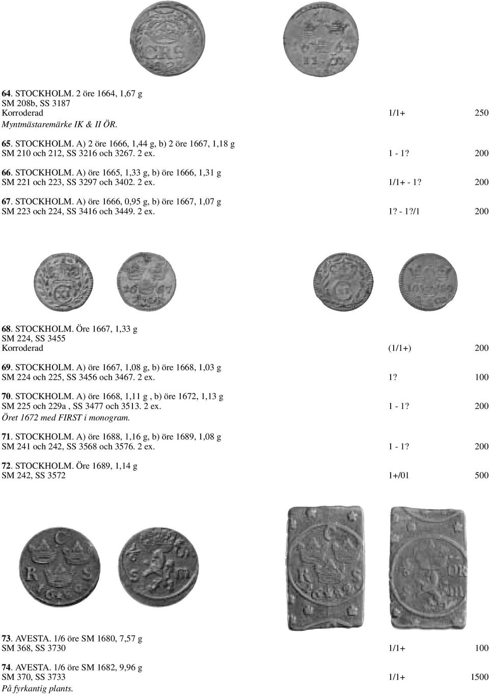 2 ex. 1? - 1?/1 200 68. STOCKHOLM. Öre 1667, 1,33 g SM 224, SS 3455 Korroderad (1/1+) 200 69. STOCKHOLM. A) öre 1667, 1,08 g, b) öre 1668, 1,03 g SM 224 och 225, SS 3456 och 3467. 2 ex. 1? 100 70.