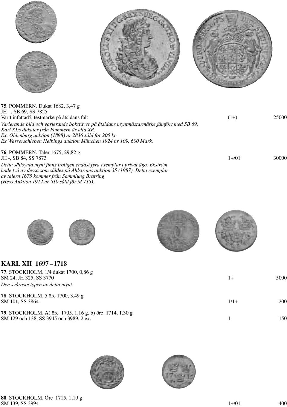 Taler 1675, 29,82 g JH -, SB 84, SS 7873 1+/01 30000 Detta sällsynta mynt finns troligen endast fyra exemplar i privat ägo. Ekström hade två av dessa som såldes på Ahlströms auktion 35 (1987).