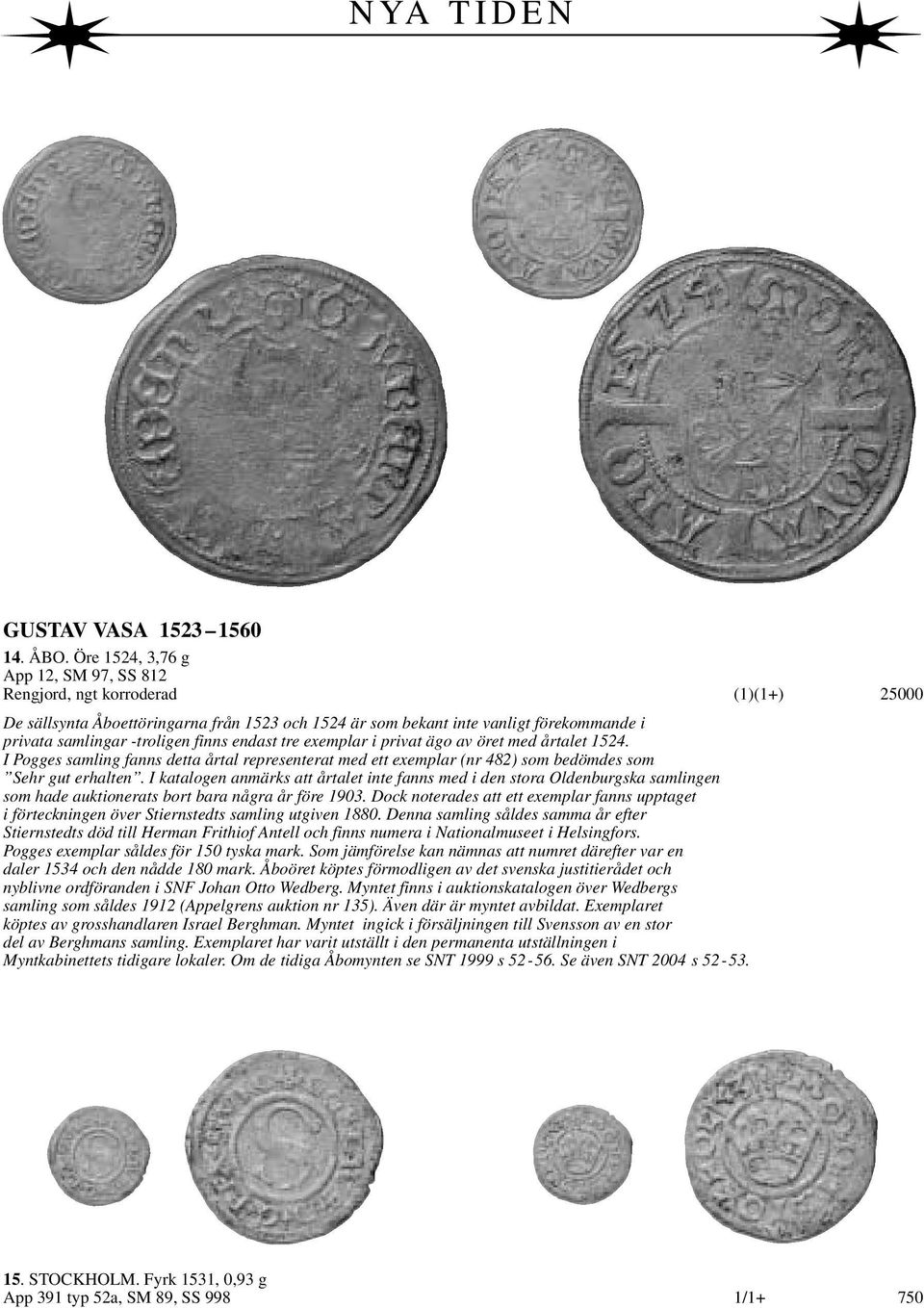 finns endast tre exemplar i privat ägo av öret med årtalet 1524. I Pogges samling fanns detta årtal representerat med ett exemplar (nr 482) som bedömdes som Sehr gut erhalten.