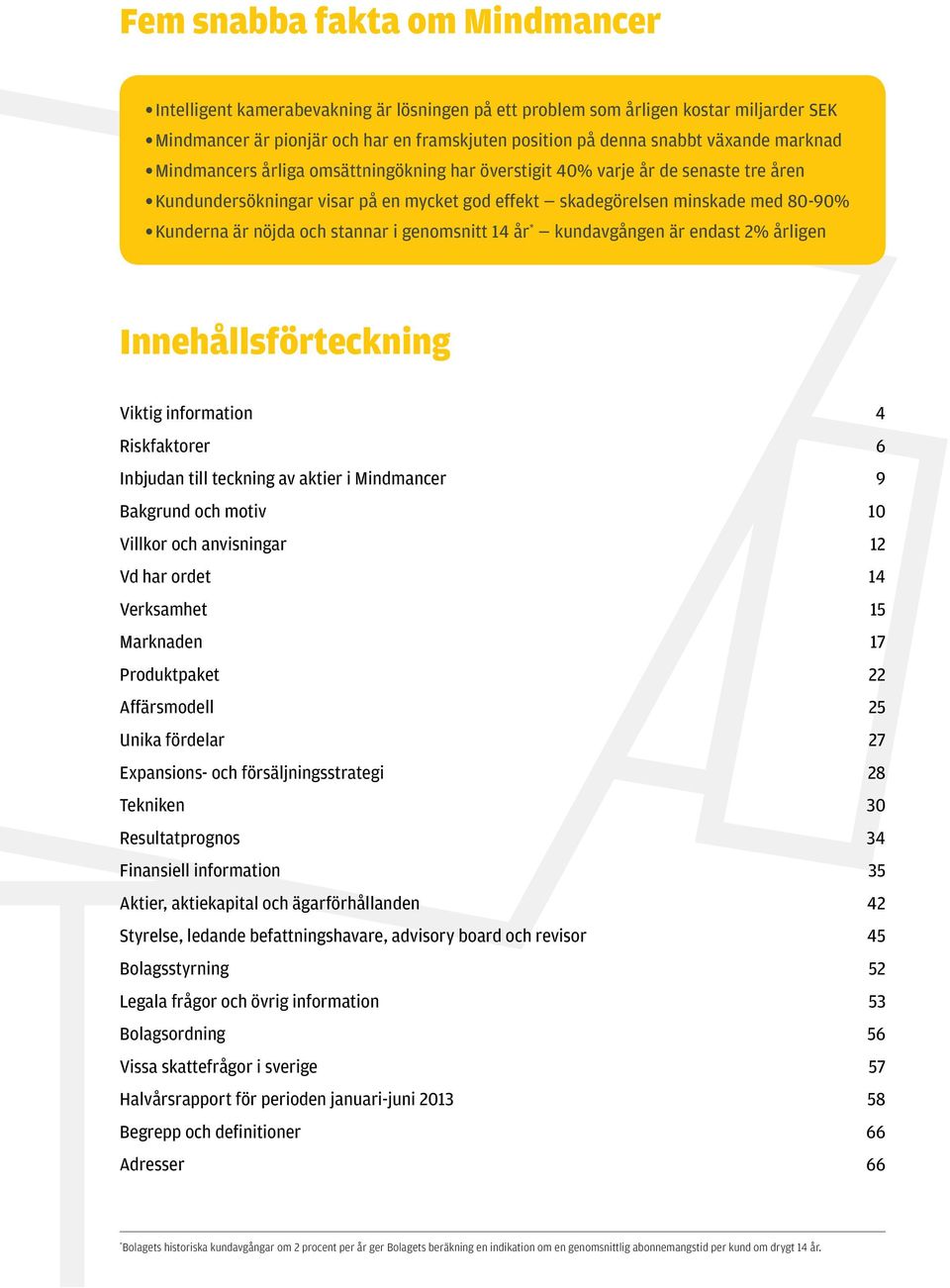 stannar i genomsnitt 14 år * kundavgången är endast 2% årligen Innehållsförteckning Viktig information 4 Riskfaktorer 6 Inbjudan till teckning av aktier i Mindmancer 9 Bakgrund och motiv 10 Villkor