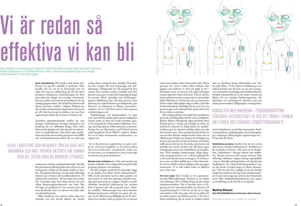 Ofta handlar det om att de är frustrerade över att saker och ting tar väldigt lång tid. De får vänta på läkare, röntgensvar, undersökningar, osv. Den sista tiden har många varit ovanligt frustrerade.