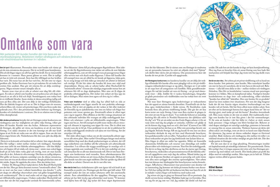 En ny timanställd kommer in i rummet. Hans panna glänser av svett. Det är tydligt att han är trött och stressad. Även han blir tillfrågad om hur kvällen har varit. Då svarar han att det har varit bra.