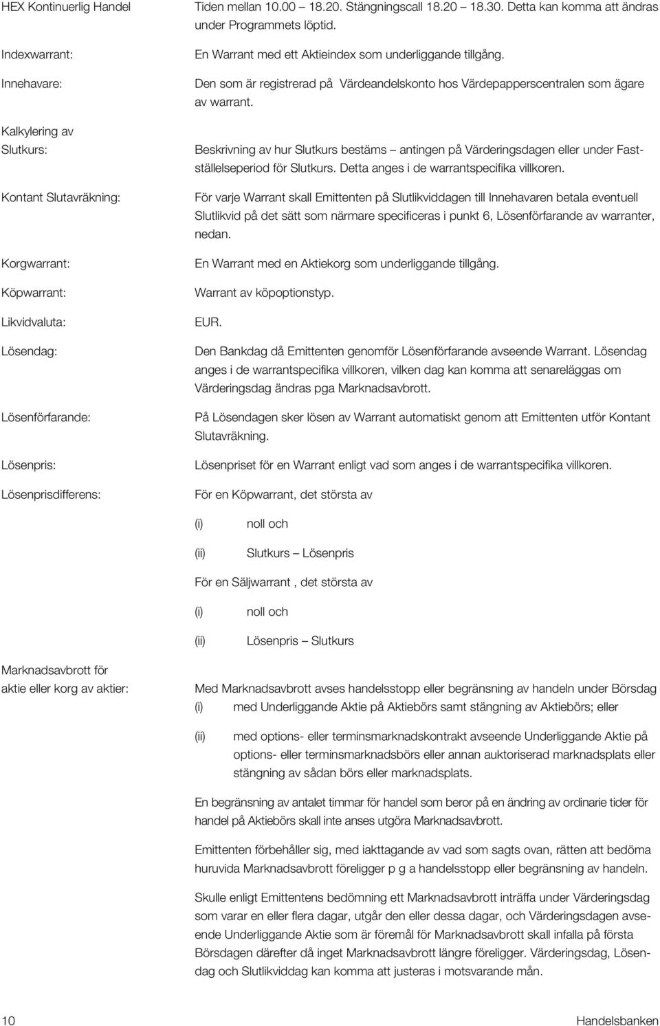 Den som är registrerad på Värdeandelskonto hos Värdepapperscentralen som ägare av warrant. Beskrivning av hur Slutkurs bestäms antingen på Värderingsdagen eller under Fastställelseperiod för Slutkurs.