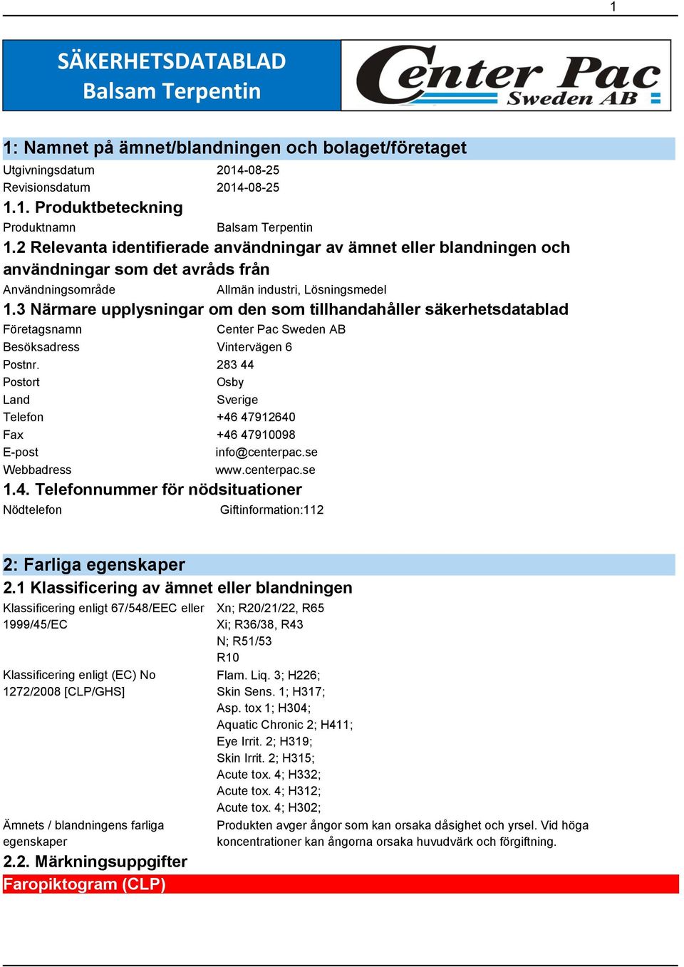 3 Närmare upplysningar om den som tillhandahåller säkerhetsdatablad Företagsnamn Center Pac Sweden AB Besöksadress Vintervägen 6 Postnr.