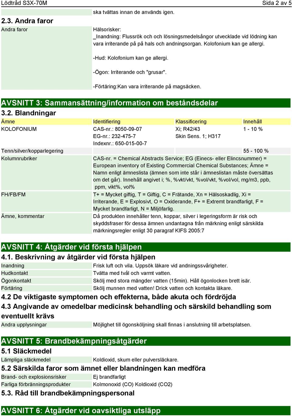 -Ögon: Irriterande och "grusar". -Förtäring:Kan vara irriterande på magsäcken. AVSNITT 3: Sammansättning/information om beståndsdelar 3.2.