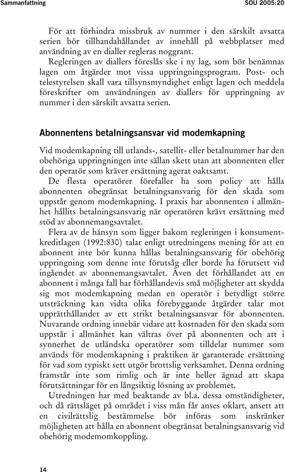 Post- och telestyrelsen skall vara tillsynsmyndighet enligt lagen och meddela föreskrifter om användningen av diallers för uppringning av nummer i den särskilt avsatta serien.