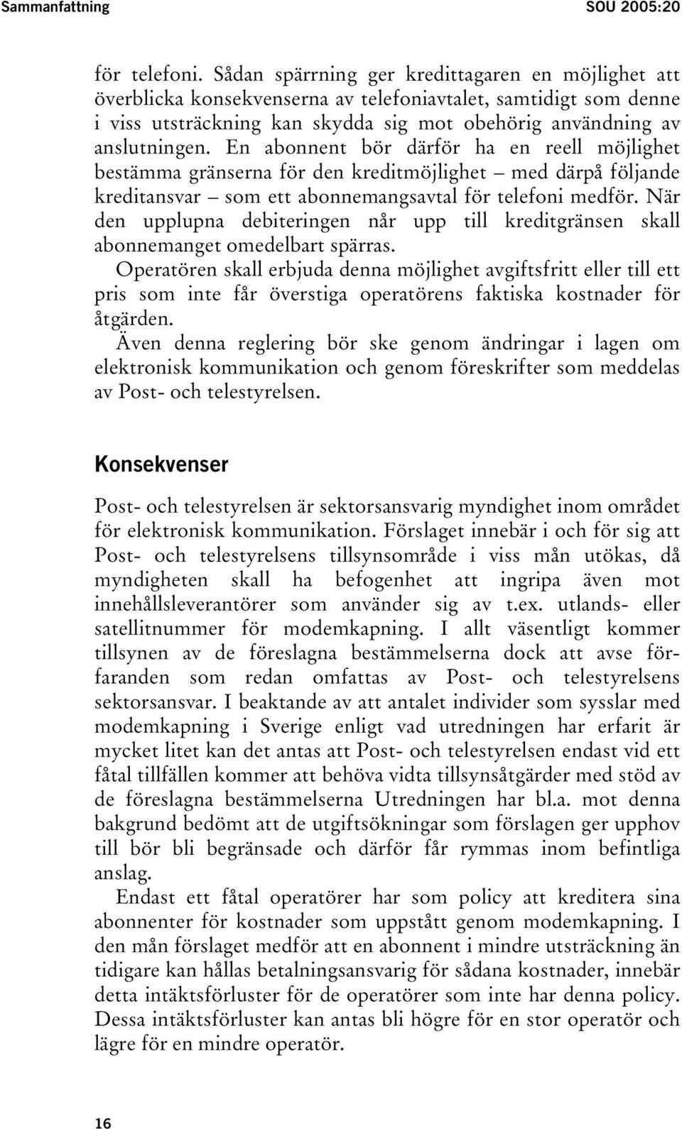 En abonnent bör därför ha en reell möjlighet bestämma gränserna för den kreditmöjlighet med därpå följande kreditansvar som ett abonnemangsavtal för telefoni medför.