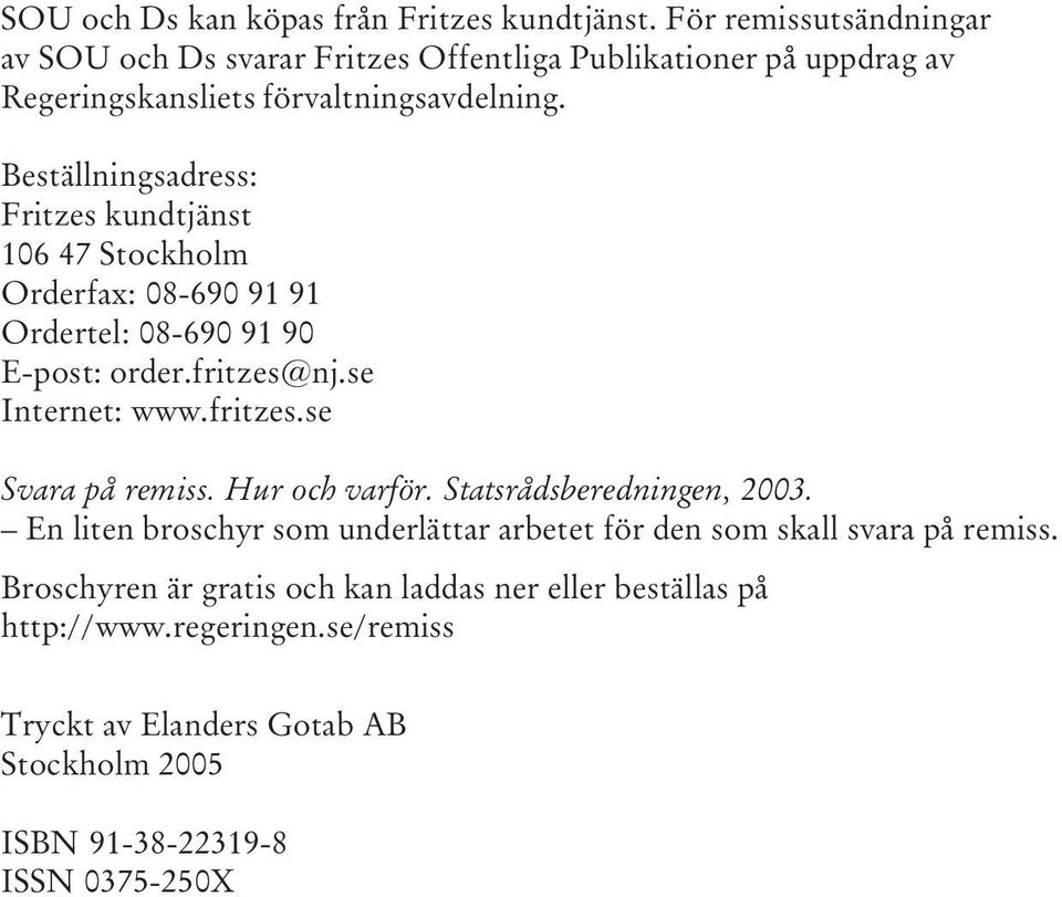 Beställningsadress: Fritzes kundtjänst 106 47 Stockholm Orderfax: 08-690 91 91 Ordertel: 08-690 91 90 E-post: order.fritzes@nj.se Internet: www.fritzes.se Svara på remiss.