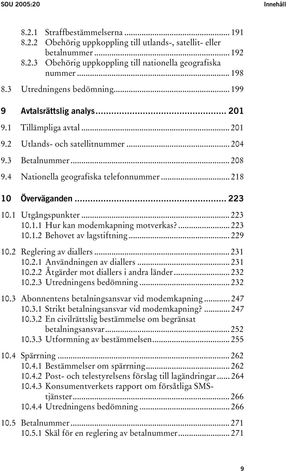 4 Nationella geografiska telefonnummer... 218 10 Överväganden... 223 10.1 Utgångspunkter... 223 10.1.1 Hur kan modemkapning motverkas?... 223 10.1.2 Behovet av lagstiftning... 229 10.