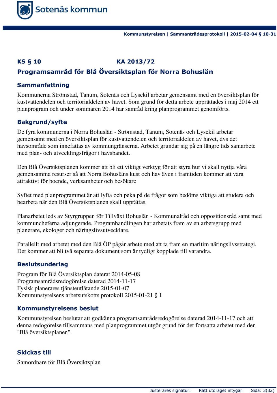 Bakgrund/syfte De fyra kommunerna i Norra Bohuslän - Strömstad, Tanum, Sotenäs och Lysekil arbetar gemensamt med en översiktsplan för kustvattendelen och territorialdelen av havet, dvs det havsområde