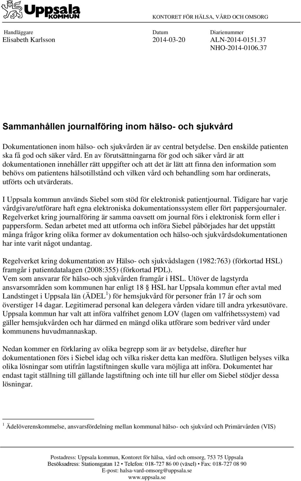 En av förutsättningarna för god och säker vård är att dokumentationen innehåller rätt uppgifter och att det är lätt att finna den information som behövs om patientens hälsotillstånd och vilken vård