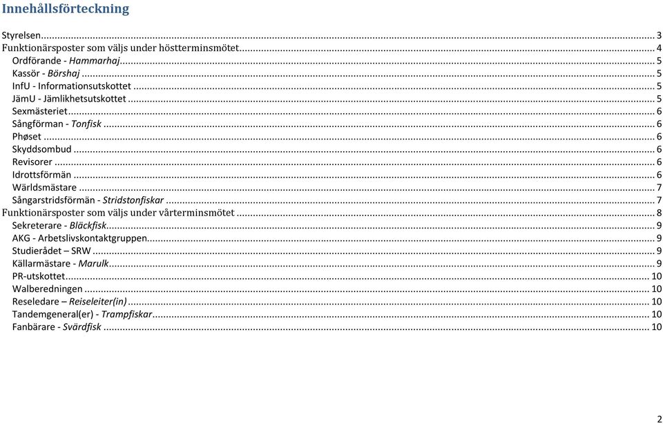 .. 7 Sångarstridsförmän - Stridstonfiskar... 7 Funktionärsposter som väljs under vårterminsmötet... 8 Sekreterare - Bläckfisk... 9 AKG - Arbetslivskontaktgruppen.
