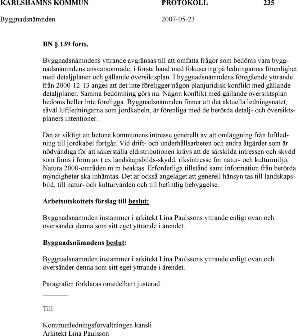 översiktsplan. I byggnadsnämndens föregående yttrande från 2000-12-13 anges att det inte föreligger någon planjuridisk konflikt med gällande detaljplaner. Samma bedömning görs nu.