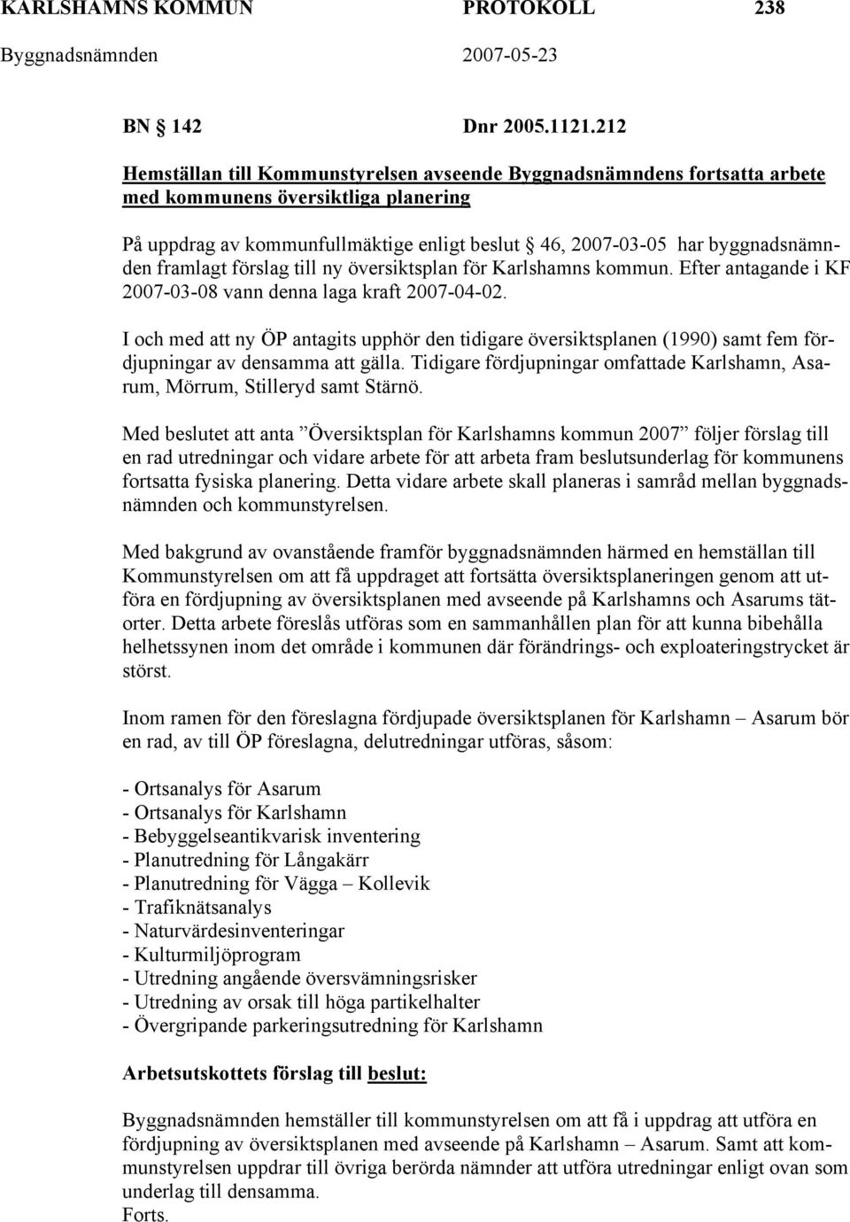 framlagt förslag till ny översiktsplan för Karlshamns kommun. Efter antagande i KF 2007-03-08 vann denna laga kraft 2007-04-02.