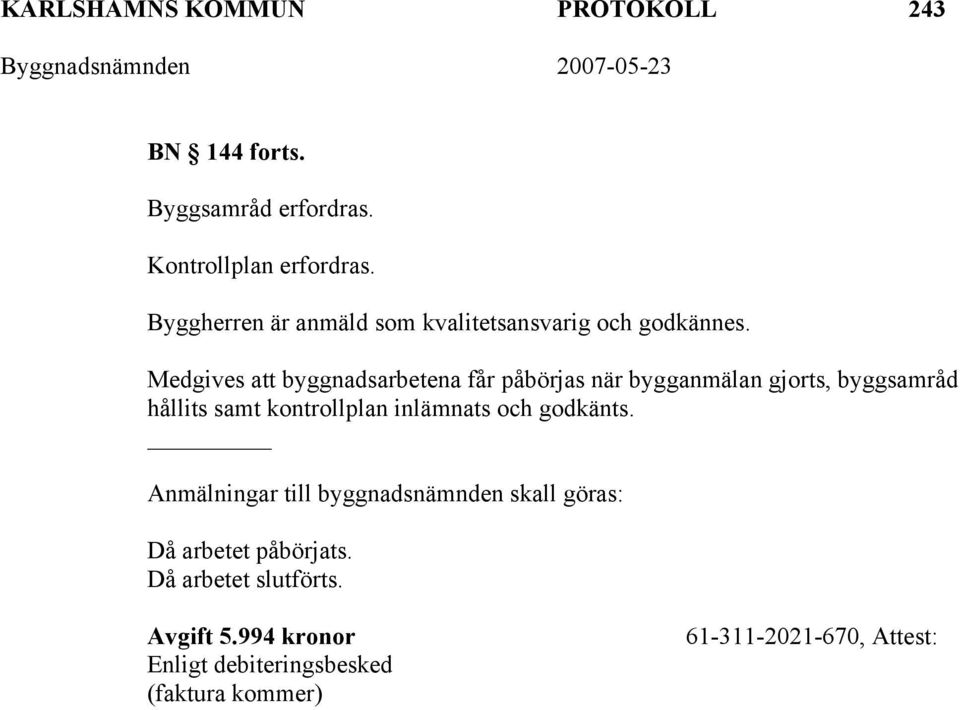 Medgives att byggnadsarbetena får påbörjas när bygganmälan gjorts, byggsamråd hållits samt kontrollplan inlämnats