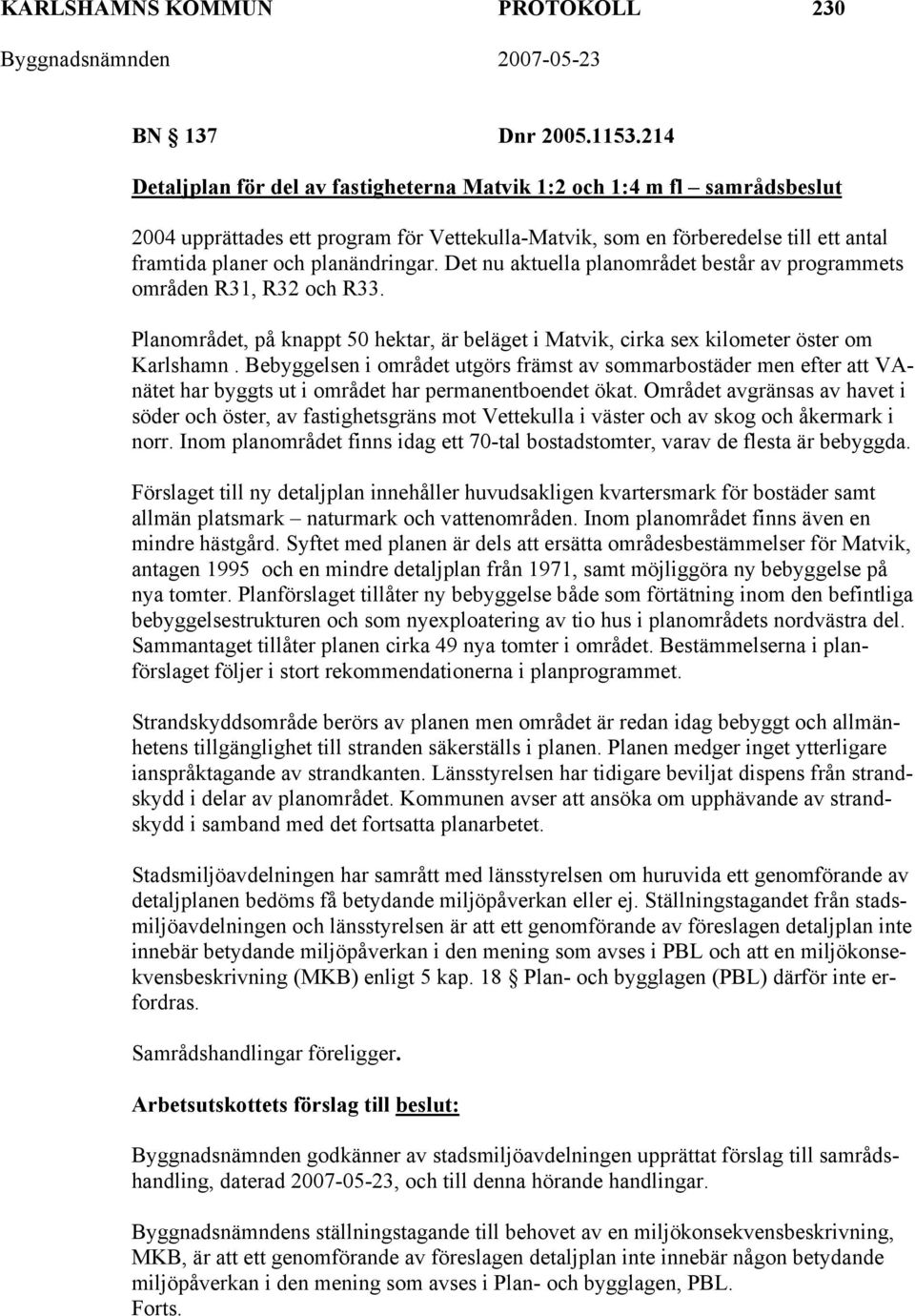 Det nu aktuella planområdet består av programmets områden R31, R32 och R33. Planområdet, på knappt 50 hektar, är beläget i Matvik, cirka sex kilometer öster om Karlshamn.