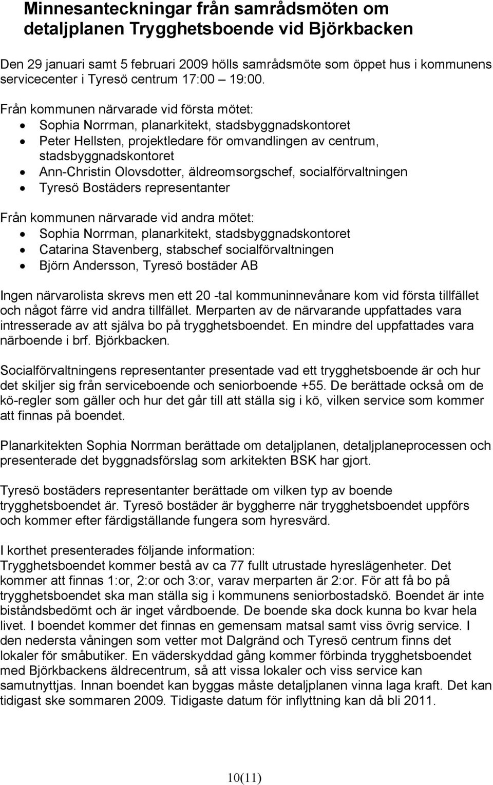 Från kommunen närvarade vid första mötet: Sophia Norrman, planarkitekt, stadsbyggnadskontoret Peter Hellsten, projektledare för omvandlingen av centrum, stadsbyggnadskontoret Ann-Christin